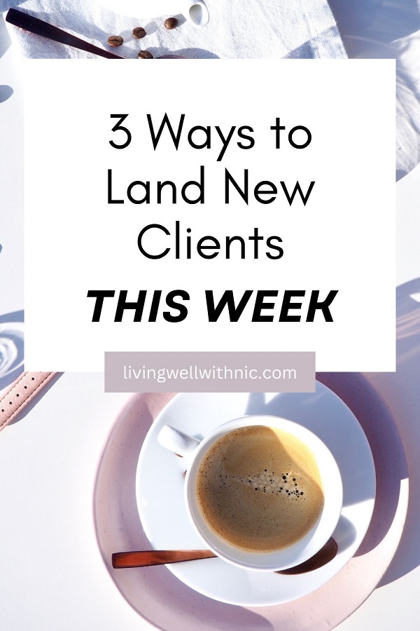 3 ways to land new clients this week | Living Well With Nic